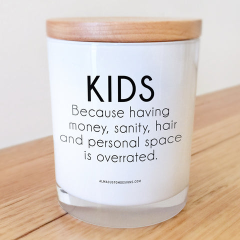 Kids. Because having money, sanity... candle